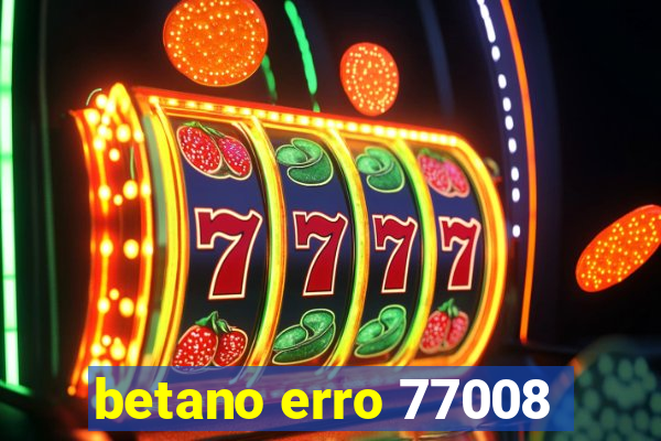 betano erro 77008